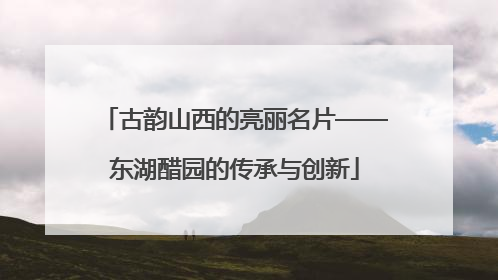 古韵山西的亮丽名片——东湖醋园的传承与创新