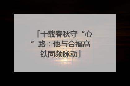 十载春秋守“心”路：他与合福高铁同频脉动