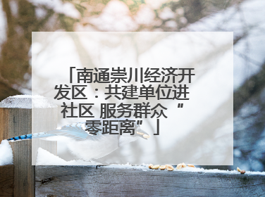 南通崇川经济开发区：共建单位进社区 服务群众“零距离”