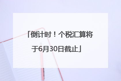 倒计时！个税汇算将于6月30日截止