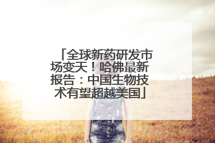全球新药研发市场变天！哈佛最新报告：中国生物技术有望超越美国