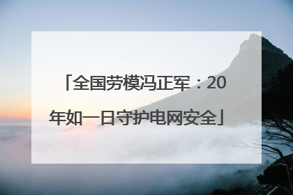 全国劳模冯正军：20年如一日守护电网安全