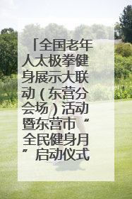 全国老年人太极拳健身展示大联动（东营分会场）活动暨东营市“全民健身月”启动仪式成功举行