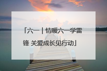 六一｜情暖六一学雷锋 关爱成长见行动