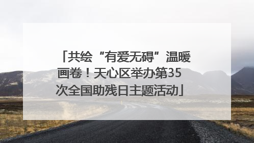 共绘“有爱无碍”温暖画卷！天心区举办第35次全国助残日主题活动