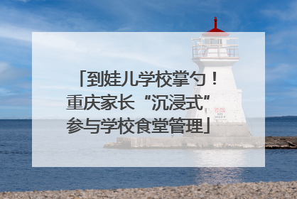 到娃儿学校掌勺！重庆家长“沉浸式”参与学校食堂管理