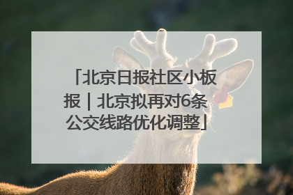 北京日报社区小板报｜北京拟再对6条公交线路优化调整