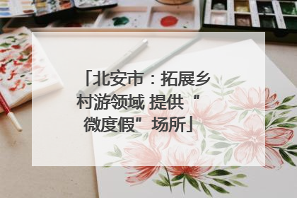 北安市：拓展乡村游领域 提供“微度假”场所