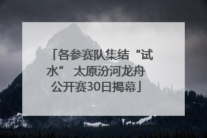 各参赛队集结“试水” 太原汾河龙舟公开赛30日揭幕