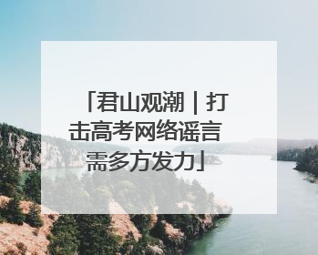 君山观潮｜打击高考网络谣言需多方发力