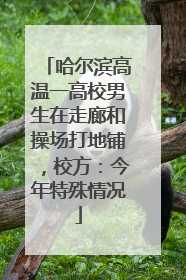 哈尔滨高温一高校男生在走廊和操场打地铺，校方：今年特殊情况