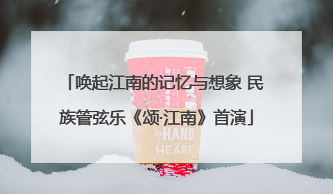 唤起江南的记忆与想象 民族管弦乐《颂·江南》首演