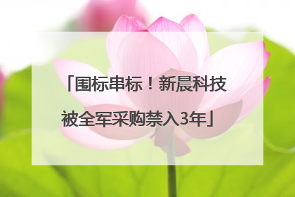 围标串标！新晨科技被全军采购禁入3年
