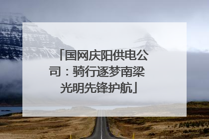 国网庆阳供电公司：骑行逐梦南梁 光明先锋护航