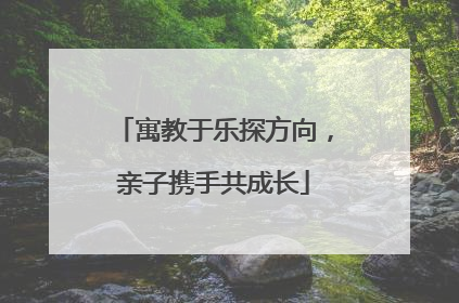 寓教于乐探方向，亲子携手共成长