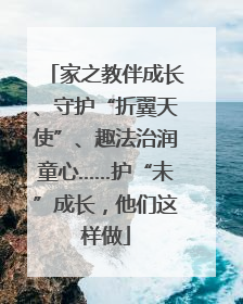 家之教伴成长、守护“折翼天使”、趣法治润童心……护“未”成长，他们这样做