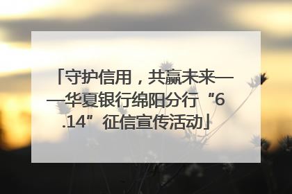 守护信用，共赢未来——华夏银行绵阳分行“6.14”征信宣传活动