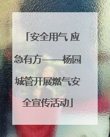 安全用气 应急有方——杨园城管开展燃气安全宣传活动