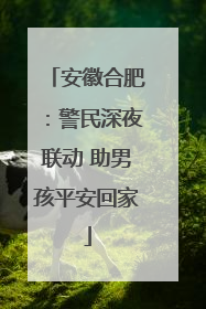 安徽合肥：警民深夜联动 助男孩平安回家
