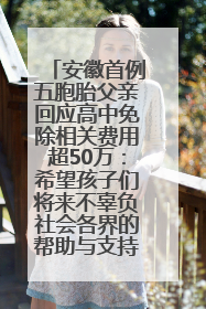 安徽首例五胞胎父亲回应高中免除相关费用超50万：希望孩子们将来不辜负社会各界的帮助与支持