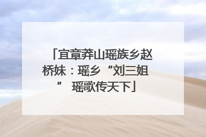 宜章莽山瑶族乡赵桥妹：瑶乡“刘三姐” 瑶歌传天下