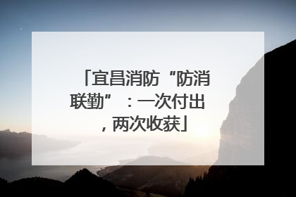 宜昌消防“防消联勤”：一次付出，两次收获