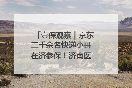 壹保观察｜京东三千余名快递小哥在济参保！济南医保局喊你来参保