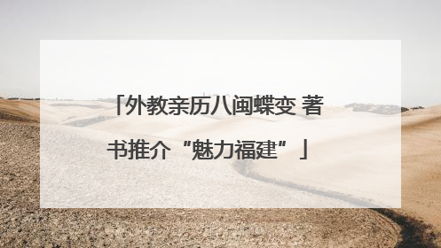 外教亲历八闽蝶变 著书推介“魅力福建”