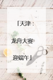 天津：龙舟大赛迎端午