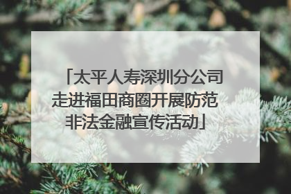太平人寿深圳分公司走进福田商圈开展防范非法金融宣传活动