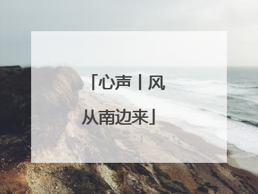 心声丨风从南边来