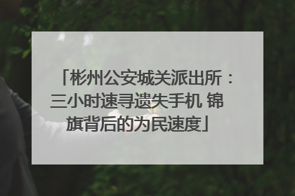 彬州公安城关派出所：三小时速寻遗失手机 锦旗背后的为民速度