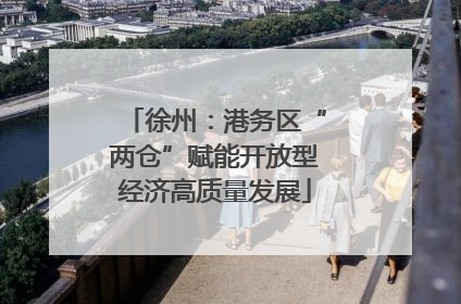 徐州：港务区“两仓”赋能开放型经济高质量发展
