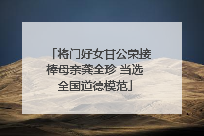 将门好女甘公荣接棒母亲龚全珍 当选全国道德模范