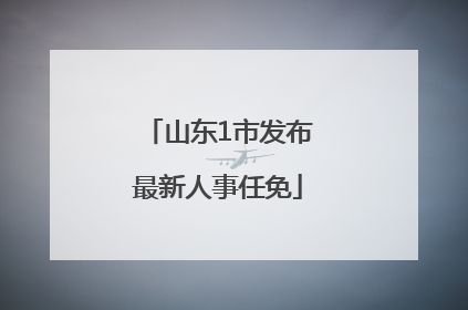 山东1市发布最新人事任免