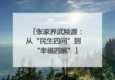 张家界武陵源：从“民生四问”到“幸福四解”