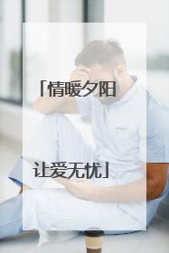情暖夕阳 让爱无忧