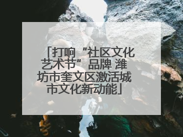 打响“社区文化艺术节”品牌 潍坊市奎文区激活城市文化新动能
