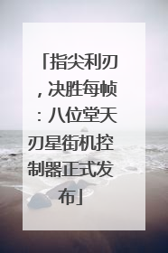 指尖利刃，决胜每帧：八位堂天刃星街机控制器正式发布