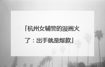 杭州女辅警的漫画火了：出手就是爆款