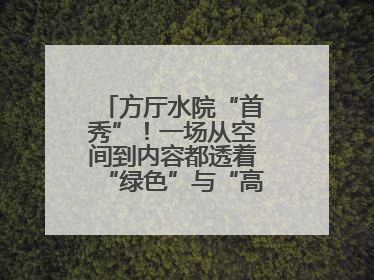方厅水院“首秀”！一场从空间到内容都透着“绿色”与“高质量”的大会