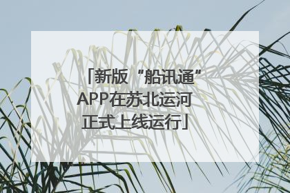 新版“船讯通”APP在苏北运河正式上线运行