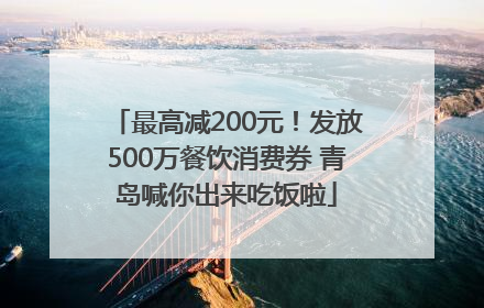 最高减200元！发放500万餐饮消费券 青岛喊你出来吃饭啦