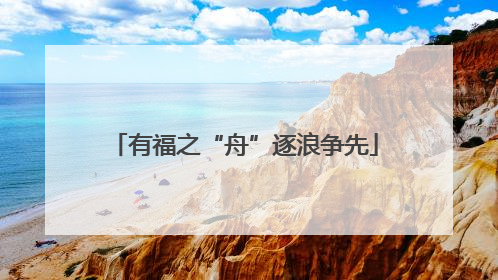 有福之“舟”逐浪争先