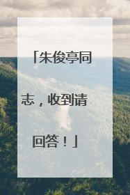 朱俊亭同志，收到请回答！