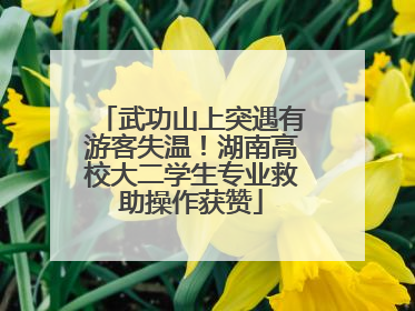武功山上突遇有游客失温！湖南高校大二学生专业救助操作获赞