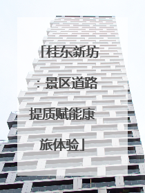 桂东新坊：景区道路提质赋能康旅体验