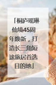 桐庐瑶琳仙境45周年焕新，打造长三角短途旅居首选目的地