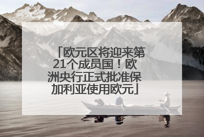 欧元区将迎来第21个成员国！欧洲央行正式批准保加利亚使用欧元