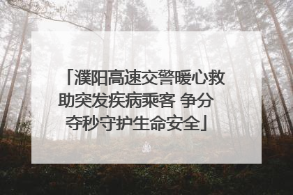 濮阳高速交警暖心救助突发疾病乘客 争分夺秒守护生命安全